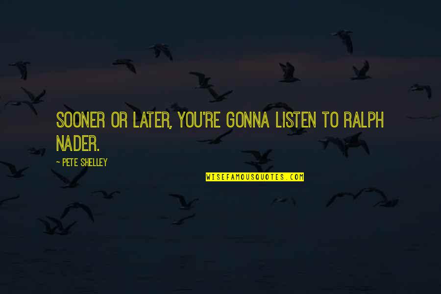 Going To Miss Your Friends Quotes By Pete Shelley: Sooner or later, you're gonna listen to Ralph