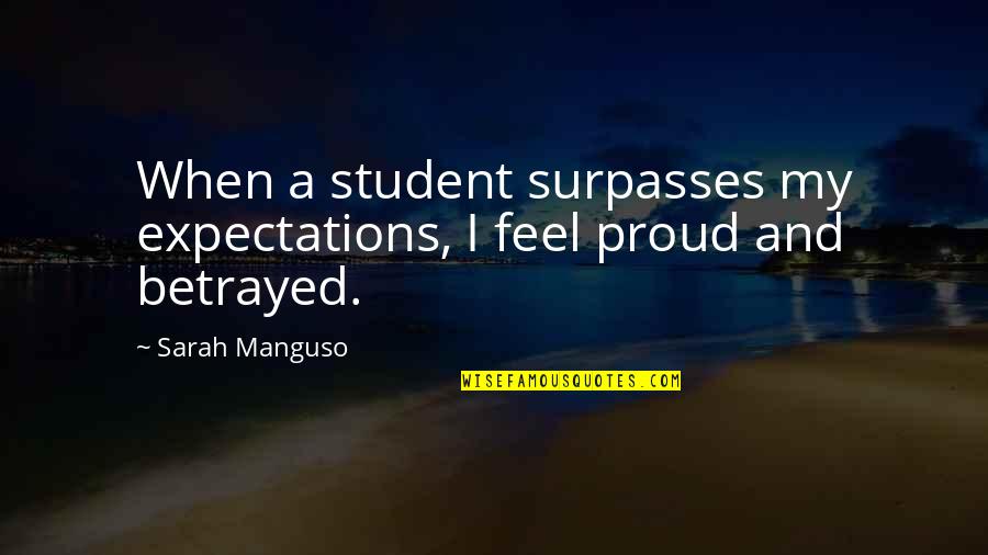 Going To Miss Your Friends Quotes By Sarah Manguso: When a student surpasses my expectations, I feel