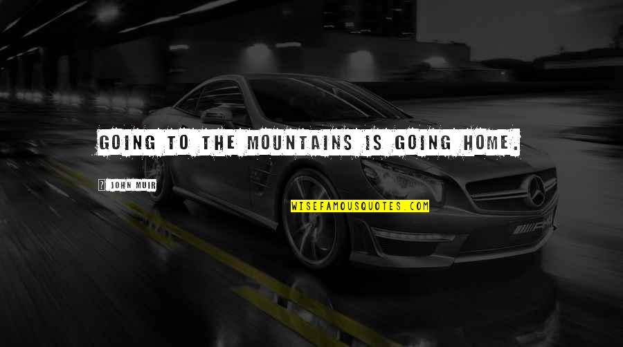 Going To Mountains Quotes By John Muir: Going to the mountains is going home.