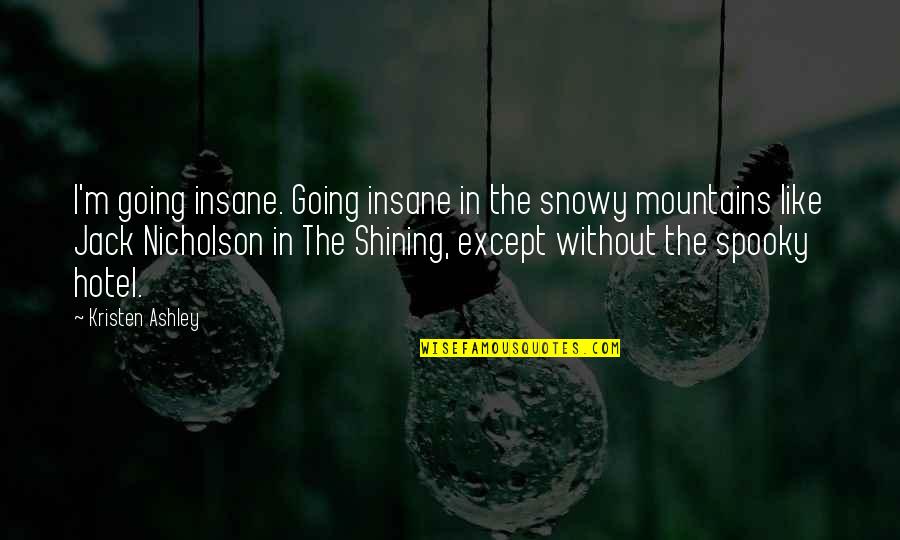Going To Mountains Quotes By Kristen Ashley: I'm going insane. Going insane in the snowy