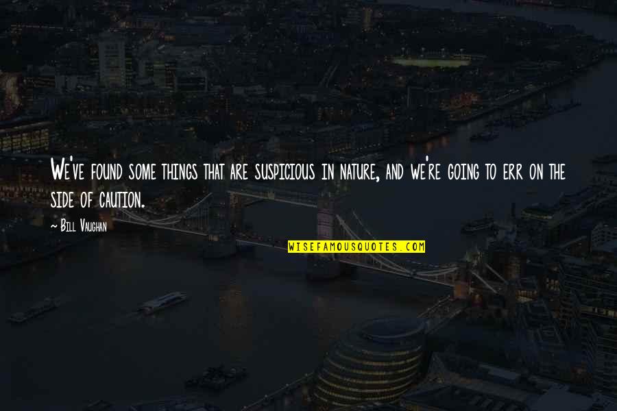 Going To Nature Quotes By Bill Vaughan: We've found some things that are suspicious in Going To Nature Quotes By Bill Vaughan: We've found some things that are suspicious in