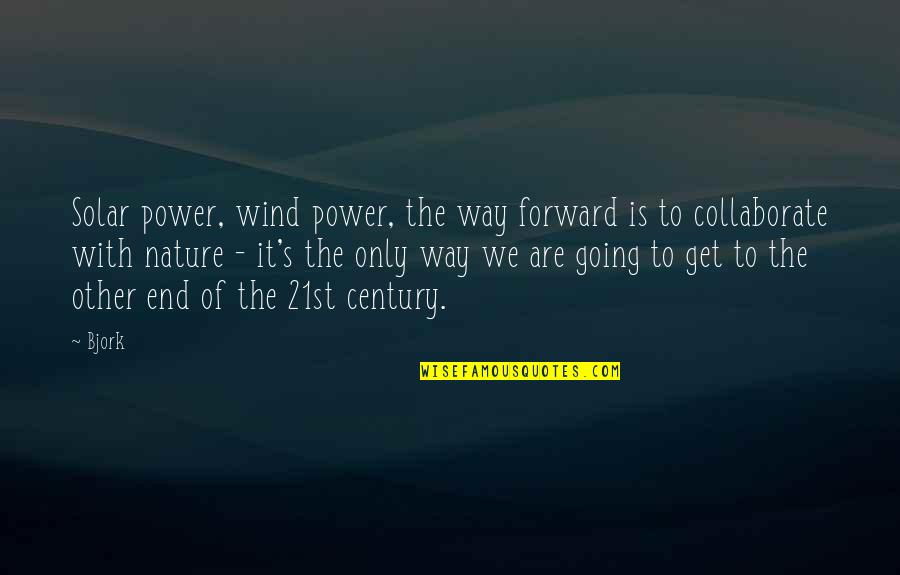 Going To Nature Quotes By Bjork: Solar power, wind power, the way forward is Going To Nature Quotes By Bjork: Solar power, wind power, the way forward is