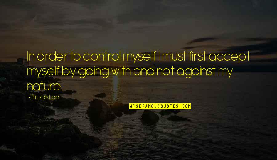 Going To Nature Quotes By Bruce Lee: In order to control myself I must first Going To Nature Quotes By Bruce Lee: In order to control myself I must first