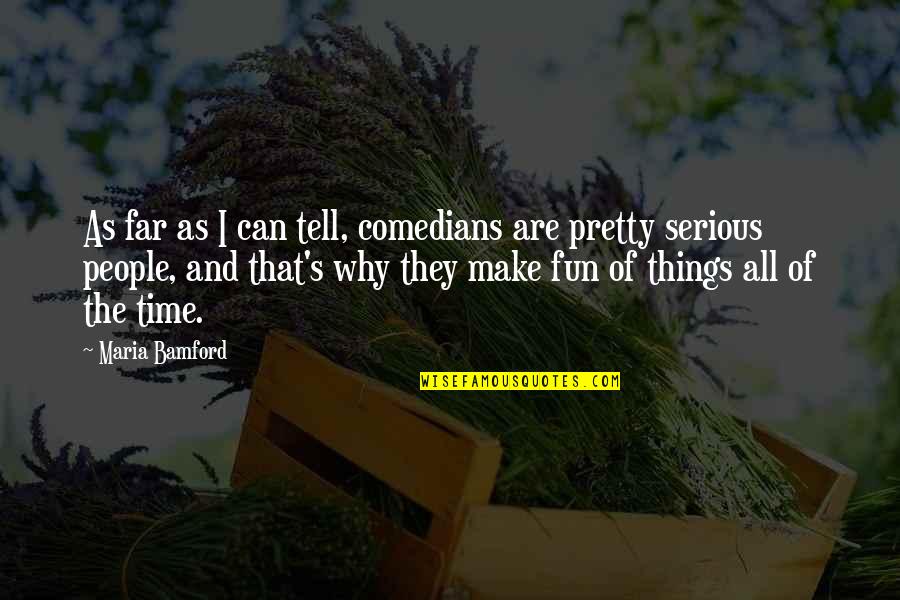 Going To New Places Quotes By Maria Bamford: As far as I can tell, comedians are