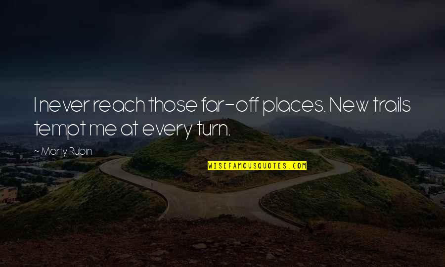 Going To New Places Quotes By Marty Rubin: I never reach those far-off places. New trails