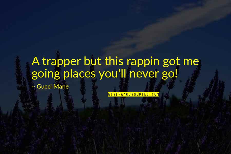 Going To Other Places Quotes By Gucci Mane: A trapper but this rappin got me going
