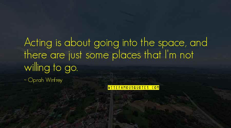 Going To Other Places Quotes By Oprah Winfrey: Acting is about going into the space, and