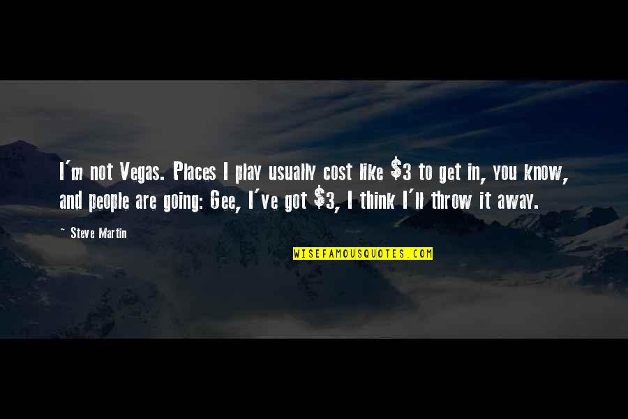 Going To Other Places Quotes By Steve Martin: I'm not Vegas. Places I play usually cost