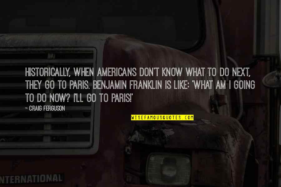 Going To Paris Quotes By Craig Ferguson: Historically, when Americans don't know what to do