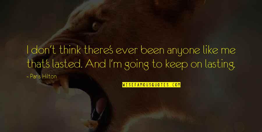 Going To Paris Quotes By Paris Hilton: I don't think there's ever been anyone like