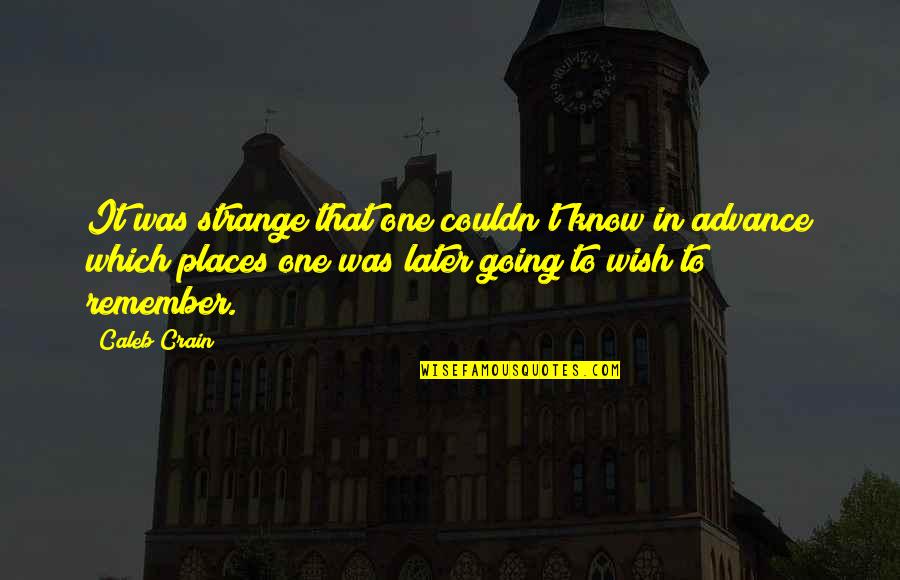 Going To Places Quotes By Caleb Crain: It was strange that one couldn't know in