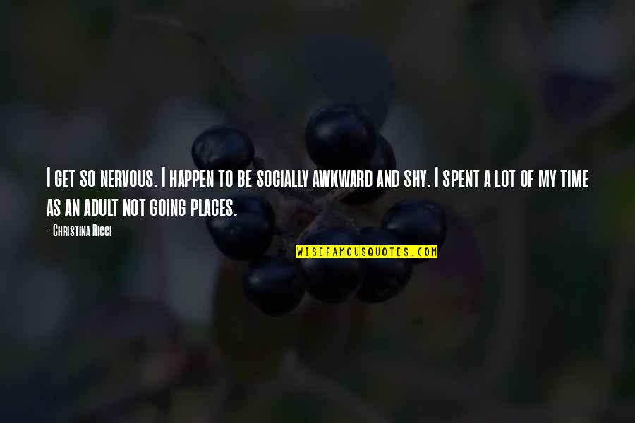 Going To Places Quotes By Christina Ricci: I get so nervous. I happen to be