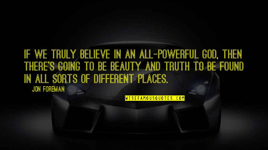 Going To Places Quotes By Jon Foreman: If we truly believe in an all-powerful God,
