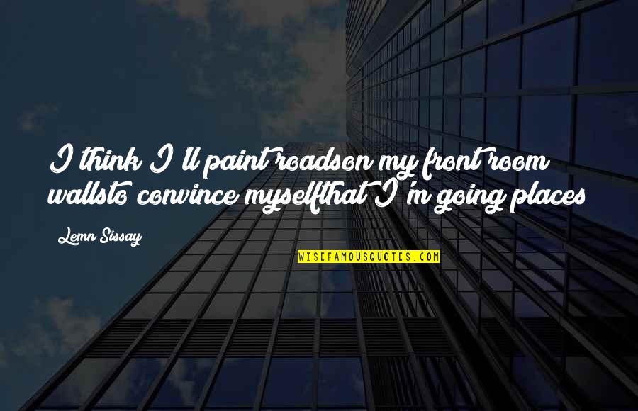 Going To Places Quotes By Lemn Sissay: I think I'll paint roadson my front room