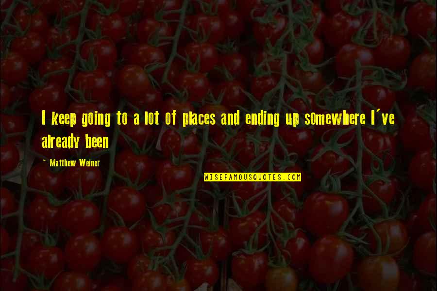 Going To Places Quotes By Matthew Weiner: I keep going to a lot of places