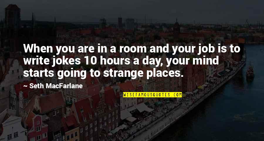 Going To Places Quotes By Seth MacFarlane: When you are in a room and your