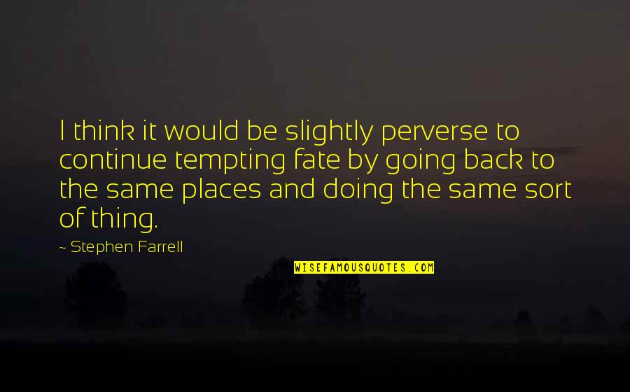 Going To Places Quotes By Stephen Farrell: I think it would be slightly perverse to