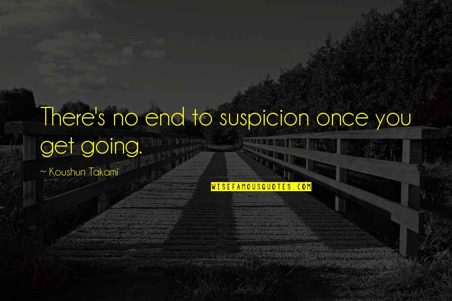 Going To Quotes By Koushun Takami: There's no end to suspicion once you get