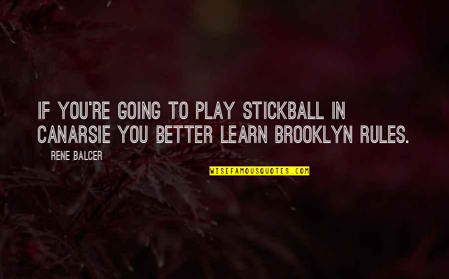 Going To Quotes By Rene Balcer: If you're going to play stickball in Canarsie