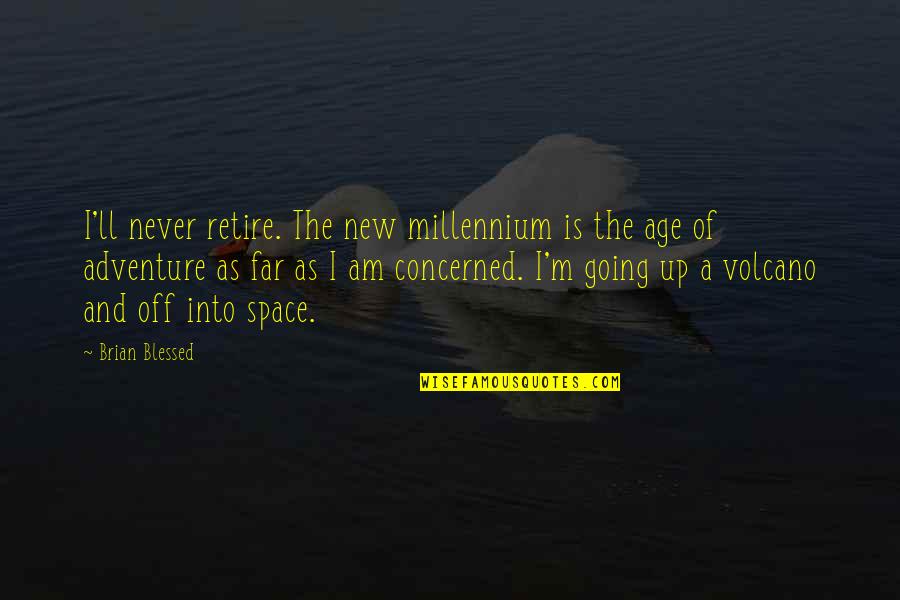 Going To Retire Quotes By Brian Blessed: I'll never retire. The new millennium is the