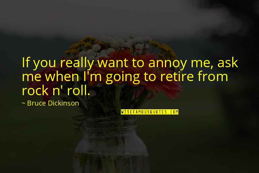 Going To Retire Quotes By Bruce Dickinson: If you really want to annoy me, ask