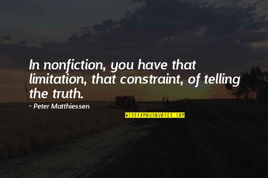 Going To Retire Quotes By Peter Matthiessen: In nonfiction, you have that limitation, that constraint,