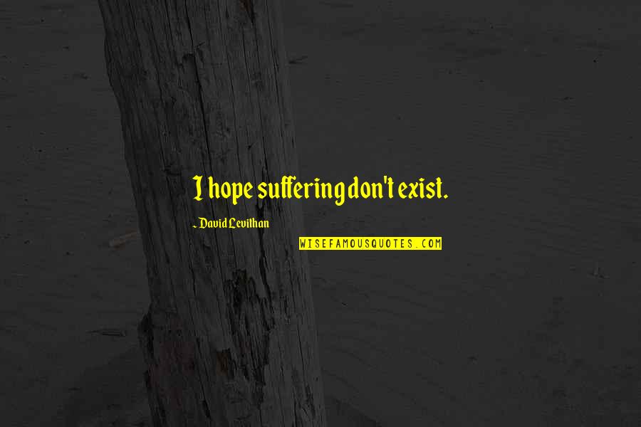 Going To Salon Quotes By David Levithan: I hope suffering don't exist.