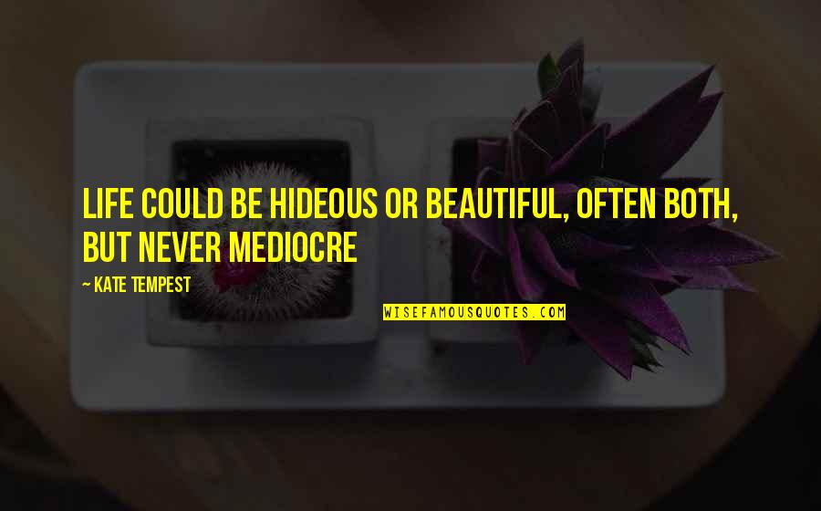 Going To Salon Quotes By Kate Tempest: Life could be hideous or beautiful, often both,
