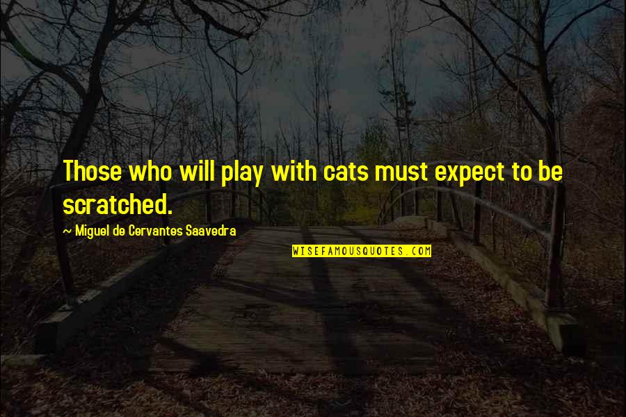 Going To Salon Quotes By Miguel De Cervantes Saavedra: Those who will play with cats must expect