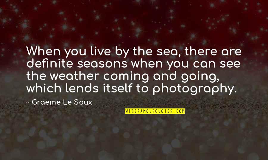 Going To Sea Quotes By Graeme Le Saux: When you live by the sea, there are Going To Sea Quotes By Graeme Le Saux: When you live by the sea, there are