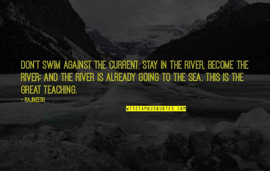 Going To Sea Quotes By Rajneesh: Don't swim against the current. Stay in the Going To Sea Quotes By Rajneesh: Don't swim against the current. Stay in the