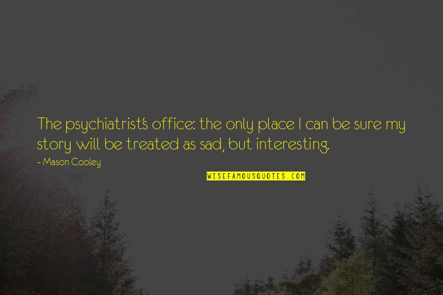 Going To Shirdi Quotes By Mason Cooley: The psychiatrist's office: the only place I can