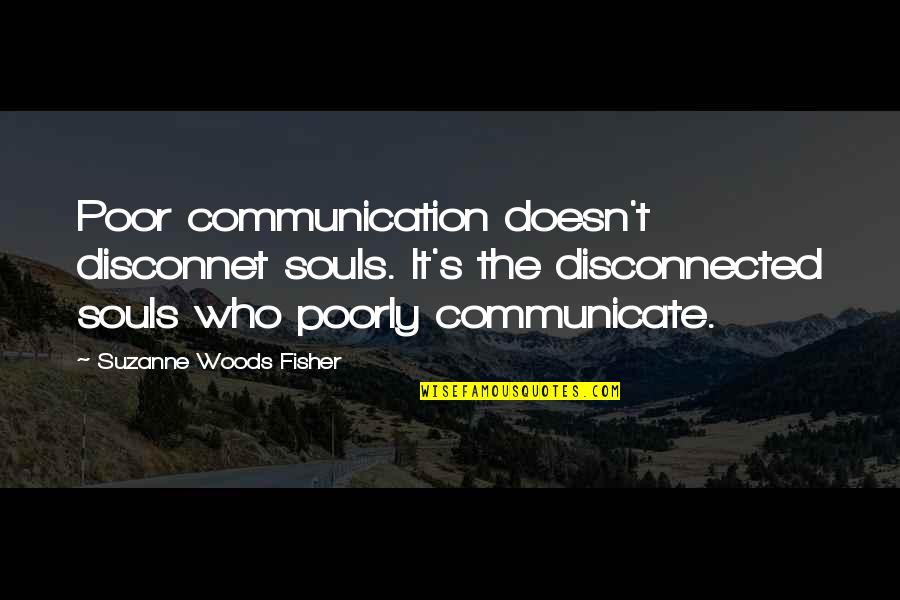 Going To Sleep And Never Waking Up Quotes By Suzanne Woods Fisher: Poor communication doesn't disconnet souls. It's the disconnected