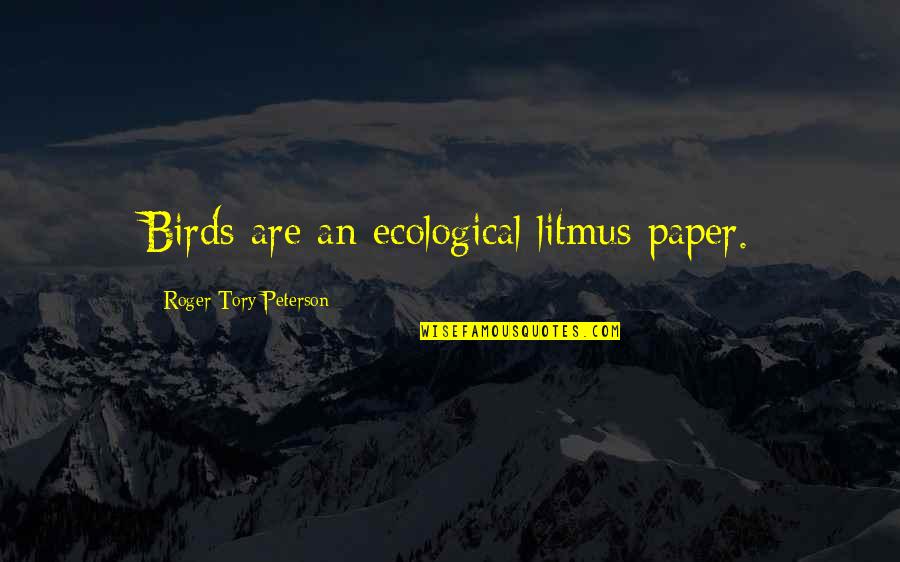 Going To Sleep High Quotes By Roger Tory Peterson: Birds are an ecological litmus paper.