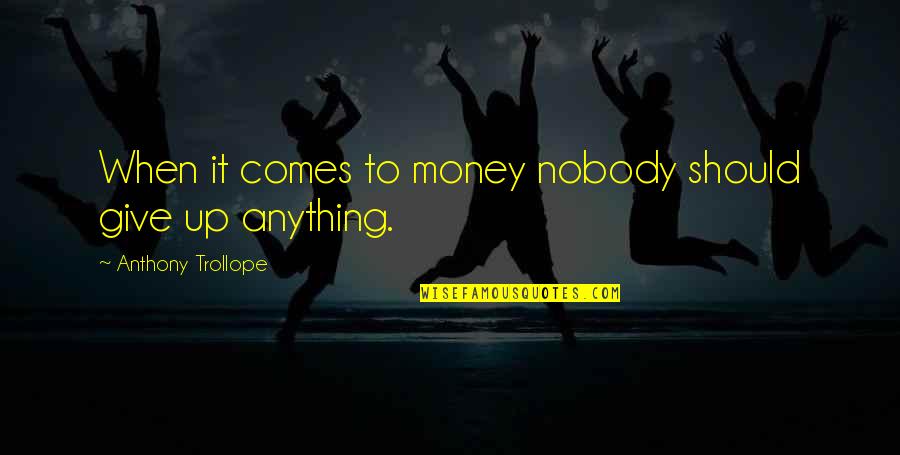 Going To Sleep Love Quotes By Anthony Trollope: When it comes to money nobody should give