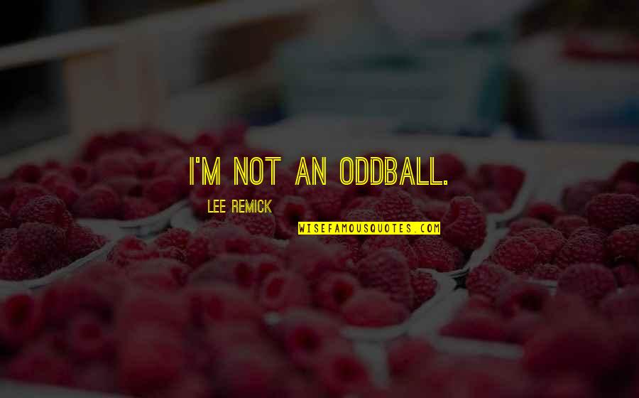 Going To Sleep Mad Quotes By Lee Remick: I'm not an oddball.