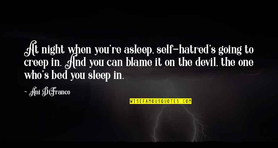 Going To Sleep Now Quotes By Ani DiFranco: At night when you're asleep, self-hatred's going to