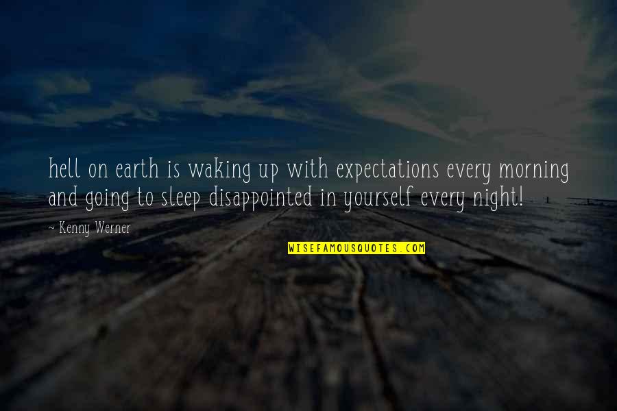 Going To Sleep Now Quotes By Kenny Werner: hell on earth is waking up with expectations