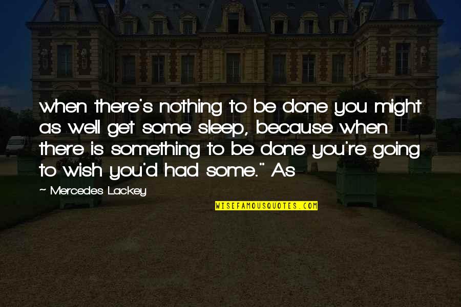 Going To Sleep Now Quotes By Mercedes Lackey: when there's nothing to be done you might