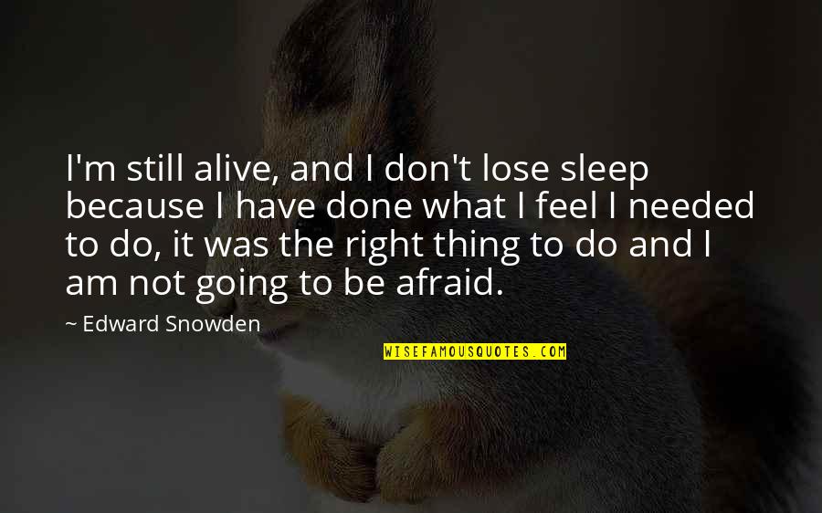 Going To Sleep Quotes By Edward Snowden: I'm still alive, and I don't lose sleep