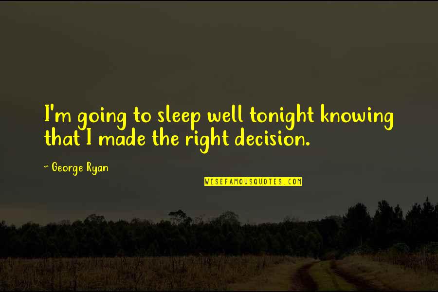 Going To Sleep Quotes By George Ryan: I'm going to sleep well tonight knowing that Going To Sleep Quotes By George Ryan: I'm going to sleep well tonight knowing that