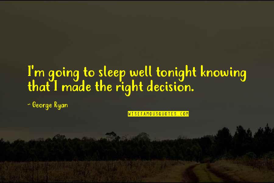 Going To Sleep Quotes By George Ryan: I'm going to sleep well tonight knowing that