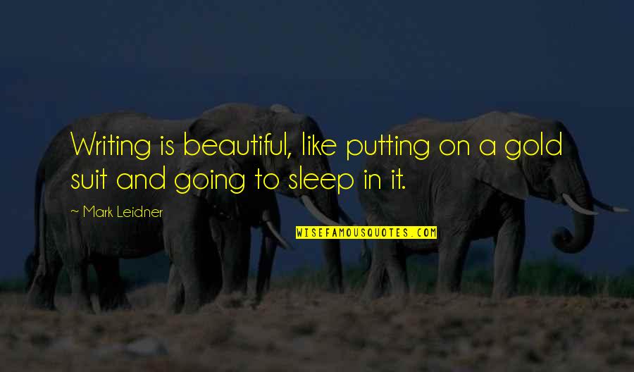 Going To Sleep Quotes By Mark Leidner: Writing is beautiful, like putting on a gold