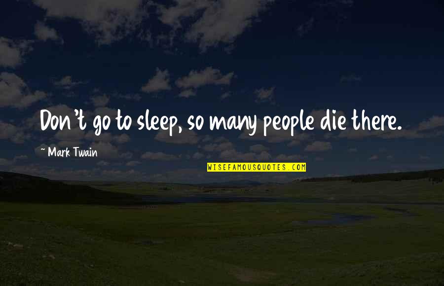 Going To Sleep Quotes By Mark Twain: Don't go to sleep, so many people die