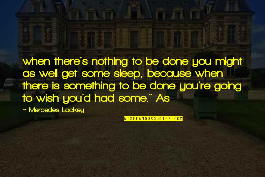 Going To Sleep Quotes By Mercedes Lackey: when there's nothing to be done you might