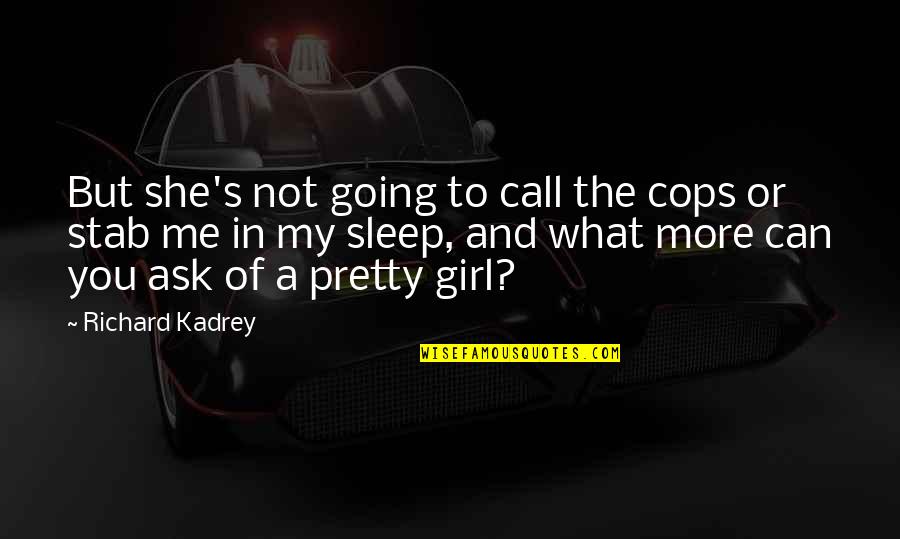 Going To Sleep Quotes By Richard Kadrey: But she's not going to call the cops