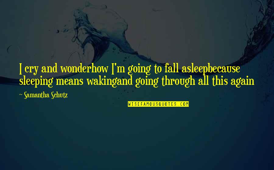 Going To Sleep Quotes By Samantha Schutz: I cry and wonderhow I'm going to fall Going To Sleep Quotes By Samantha Schutz: I cry and wonderhow I'm going to fall