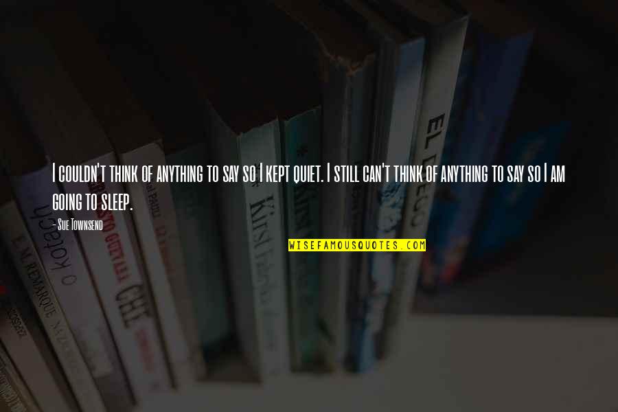 Going To Sleep Quotes By Sue Townsend: I couldn't think of anything to say so Going To Sleep Quotes By Sue Townsend: I couldn't think of anything to say so