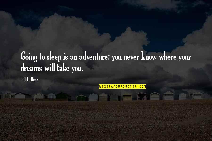 Going To Sleep Quotes By T.L. Rese: Going to sleep is an adventure: you never