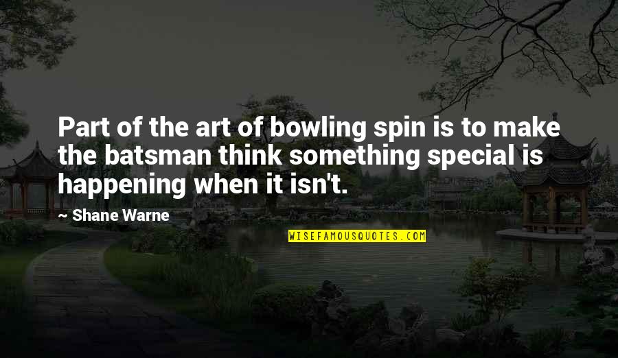 Going To Sleep Smiling Quotes By Shane Warne: Part of the art of bowling spin is